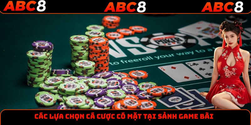 Các lựa chọn cá cược có mặt tại sảnh game bài