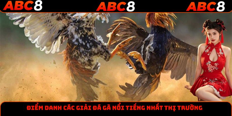 Điểm danh các giải đá gà nổi tiếng nhất thị trường