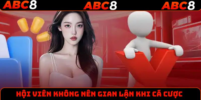 Hội viên không nên gian lận khi cá cược