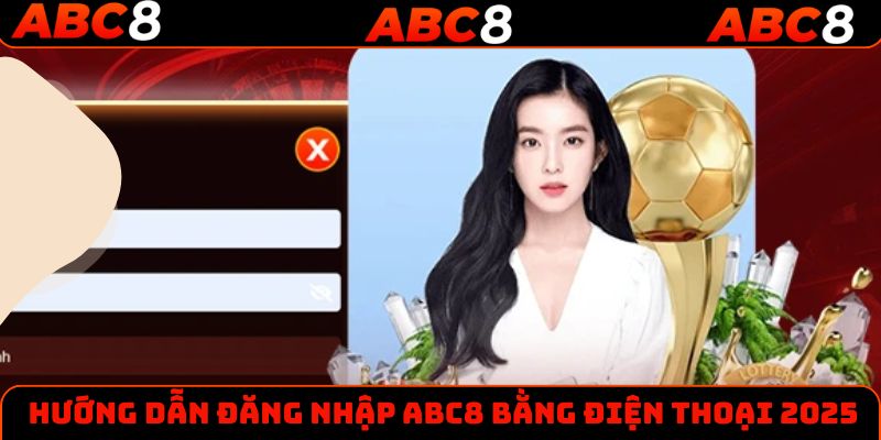 Hướng dẫn đăng nhập ABC8 bằng điện thoại 2025