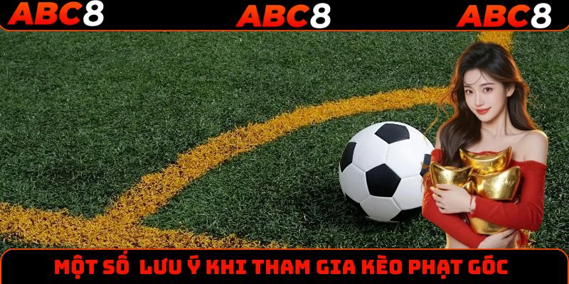 Một số lưu ý cần nắm vững khi tham gia kèo phạt góc