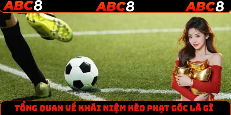 Tổng quan một vài thông tin về khái niệm kèo phạt góc