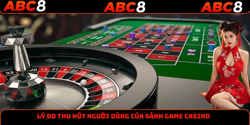 Lý do thu hút người dùng của sảnh game Casino