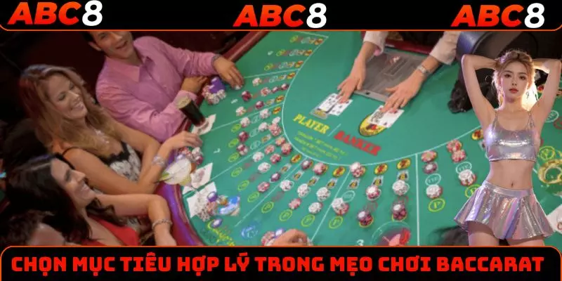 Chọn mục tiêu hợp lý trong mẹo chơi Baccarat