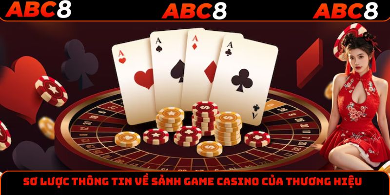 Sơ lược thông tin về sảnh game Casino của thương hiệu