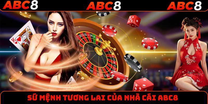 Sứ mệnh tương lai của nhà cái ABC8