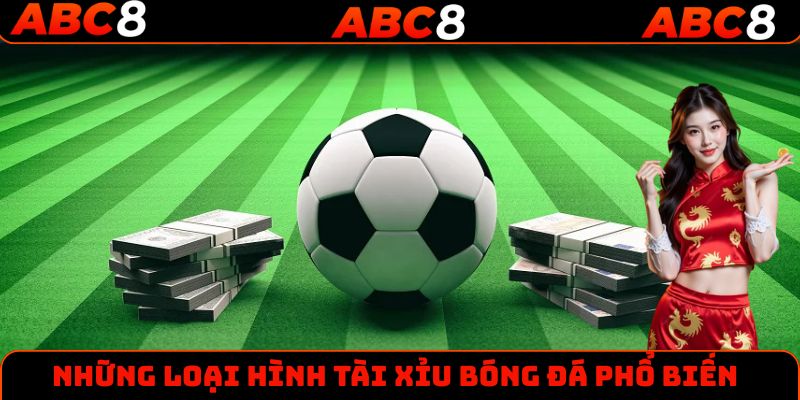 Những loại hình tài xỉu bóng đá phổ biến hàng đầu