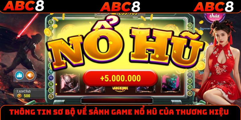 Thông tin sơ bộ về sảnh game nổ hũ của thương hiệu
