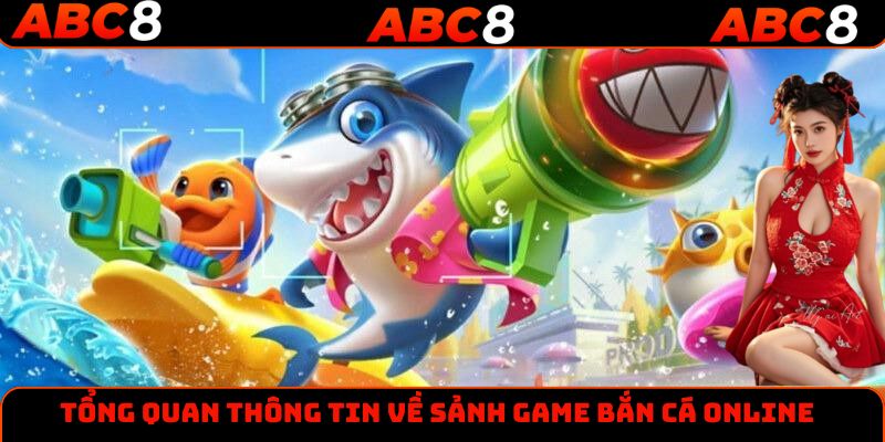 Tổng quan thông tin về sảnh game bắn cá online