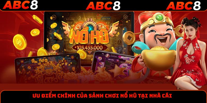 Ưu điểm chính của sảnh chơi nổ hũ tại nhà cái
