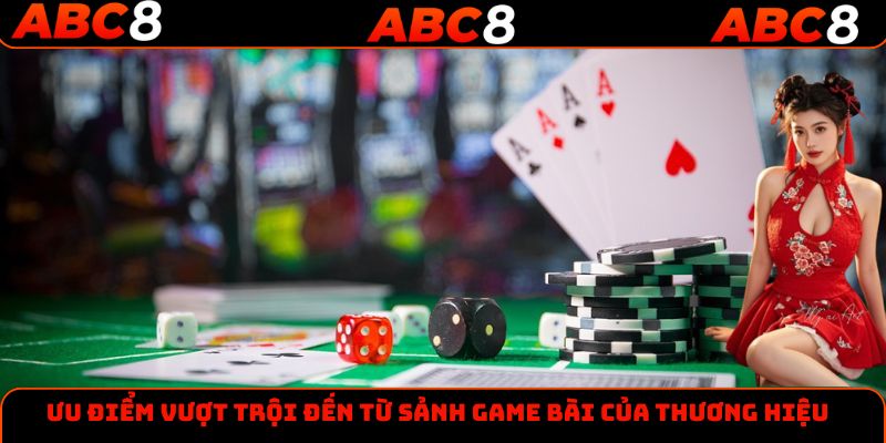 Ưu điểm vượt trội đến từ sảnh game bài của thương hiệu
