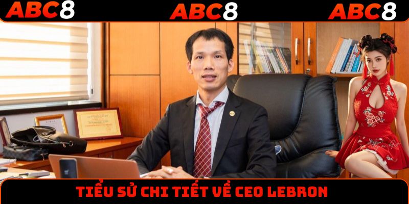Tiểu sử chi tiết về CEO LEBRON