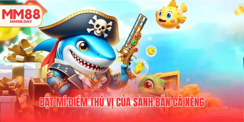 Bắn Cá Xèng - Cuộc Săn Kho Báu Đình Đám Trong Năm 2025 2 bat-mi-diem-thu-vi-cua-sanh-ban-ca-xeng