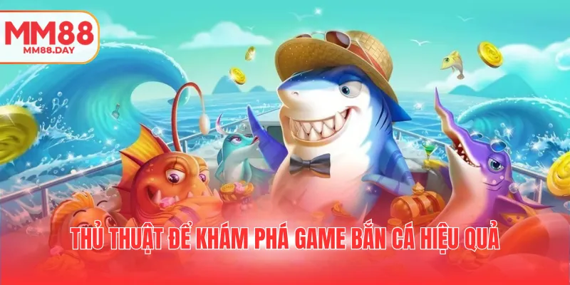 Bắn Cá Xèng - Cuộc Săn Kho Báu Đình Đám Trong Năm 2025 3 thu-thuat-de-kham-pha-game-ban-ca-hieu-qua